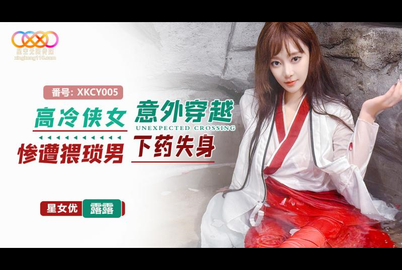 XKCY-005高冷俠女意外穿越慘遭猥瑣男下藥失身 露露 - AV大平台 - 中文字幕，成人影片，AV，國產，線上看