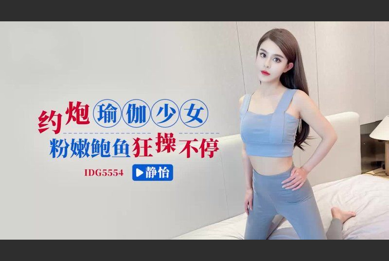 IDG5554約炮瑜伽少女狂操不停-靜怡 - AV大平台 - 中文字幕，成人影片，AV，國產，線上看